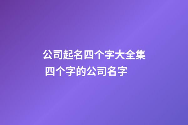 公司起名四个字大全集 四个字的公司名字-第1张-公司起名-玄机派